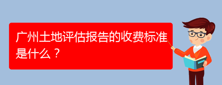 广州土地评估报告的收费标准是什么？(图1)