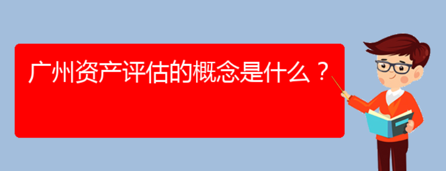 广州资产评估的概念是什么？(图1)